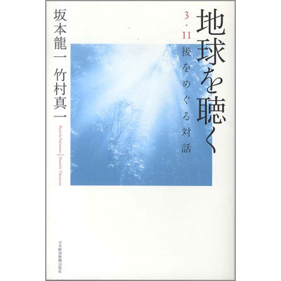 『地球を聴く&emsp;3.11後をめぐる対話』／坂本龍一、竹村真一 著／日本経済新聞出版